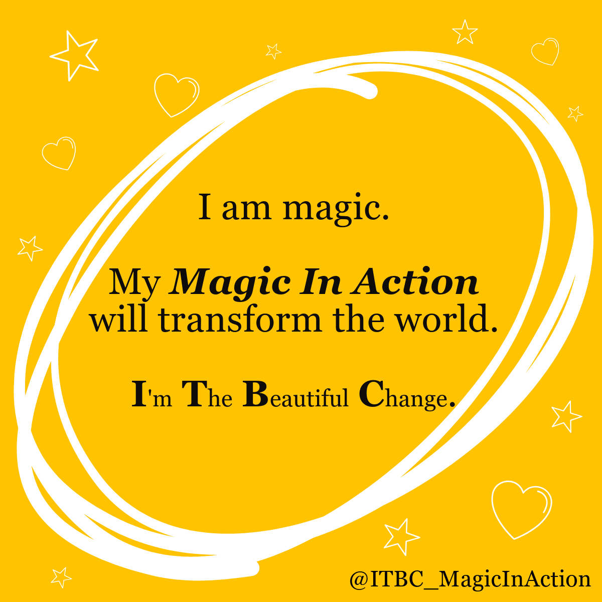 I am magic. My Magic in Action will change the world. I'm the Beautiful Change.