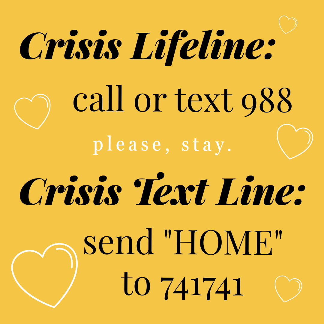 Crisis Lifeline: Call or Text 988, Crisis Text Line: send "HOME" to 741741. Please, stay.